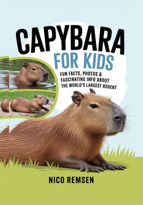 Capybara for Kids: Fun Facts, Photos & Fascinating Info About the World's Largest Rodent(English, Hardcover, Remsen Nico)