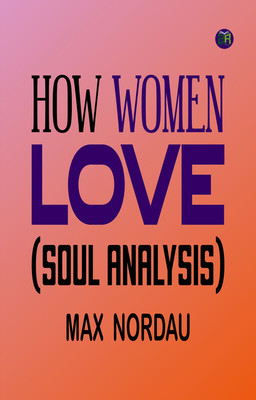 How Women Love (Soul Analysis)(Paperback, Max Nordau)