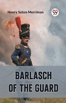 Barlasch of the Guard(English, Paperback, Merriman Henry Seton)
