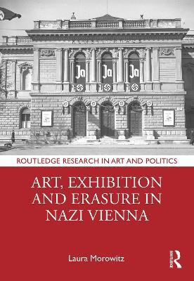 Art, Exhibition and Erasure in Nazi Vienna(English, Paperback, Morowitz Laura)