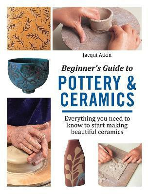 Beginner's Guide to Pottery & Ceramics(English, Paperback, Atkin Jacqui)