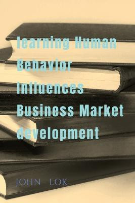 learning Human Behavior Influences Business Market development(English, Paperback, Lok John)