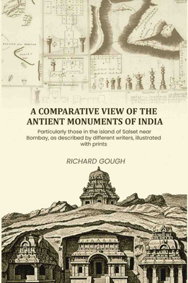 A comparative view of the antient monuments of India: Particularly those in the island of Salset near Bombay, as described by different [Hardcover](Hardcover, Richard Gough)