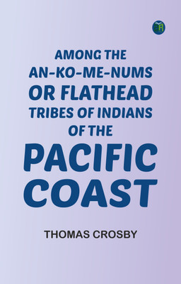 Among the An-ko-me-nums, or Flathead Tribes of Indians of the Pacific Coast(Paperback, Thomas Crosby)