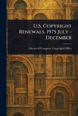 U.S. Copyright Renewals, 1975 July - December(English, Paperback, Office Library Of Congress Copyright)