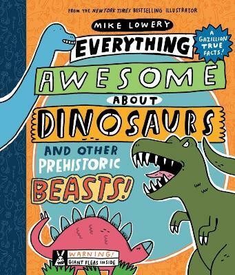 Everything Awesome About Dinosaurs and Other Prehistoric Beasts!(English, Paperback, Lowery Mike)