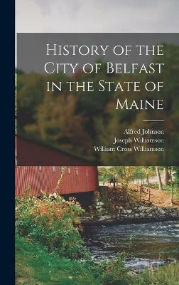 History of the City of Belfast in the State of Maine(English, Hardcover, Williamson Joseph)