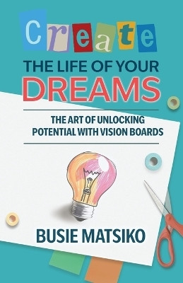 Create the Life of your Dreams(English, Paperback, Matsiko Busie)