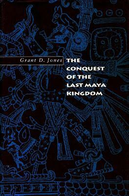 The Conquest of the Last Maya Kingdom(English, Paperback, Jones Grant D.)