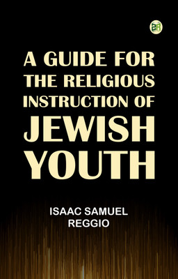 A Guide for the Religious Instruction of Jewish Youth(Paperback, Isaac Samuel Reggio)