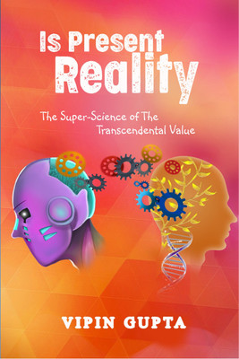 Is Present Reality  - The Super-Science of the Transcendental Value(Hardcover, Vipin Gupta)