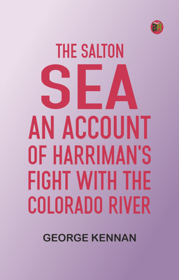 The Salton Sea: An account of Harriman's fight with the Colorado River(Paperback, George Kennan)