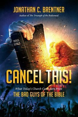 CANCEL THIS! What Today's Church Can Learn from the Bad Guys of the Bible(English, Paperback, Brentner Jonathan C)