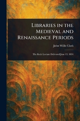 Libraries in the Medieval and Renaissance Periods(English, Paperback, Clark John Willis)