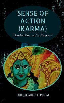 Sense of Action (Karma)  - (Based on Bhagavad Gita Chapter-3)(English, Paperback, Pillai Jagadeesh)