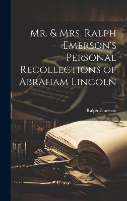 Mr. & Mrs. Ralph Emerson's Personal Recollections of Abraham Lincoln(English, Hardcover, Emerson Ralph)