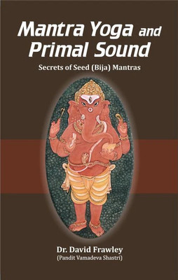 Mantra Yoga and Primal Sound: Secrets of Seed (Bija) Mantras(Paperback, David Frawley)