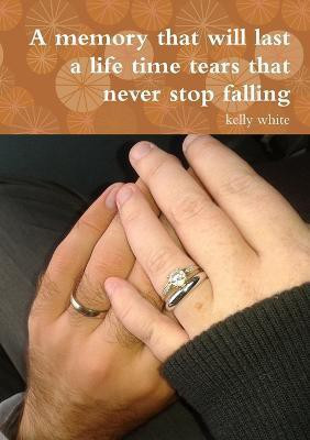 A Memory That Will Last a Life Time Tears That Never Stop Falling(English, Paperback, White Kelly)