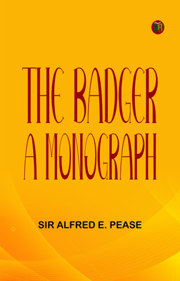 The Badger: A Monograph(Paperback, Sir Alfred E. Pease)