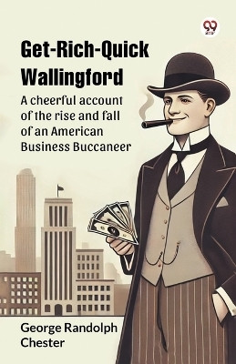 Get-Rich-Quick Wallingford A cheerful account of the rise and fall of an American Business Buccaneer(Paperback, George Randolph Chester)