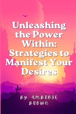 Unleashing the Power Within(English, Paperback, Brown Ambrose)