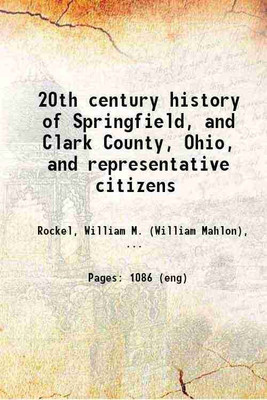 20th century history of Springfield, and Clark County, Ohio, and representative citizens 1908 [Hardcover](Hardcover, William M. Rockel)
