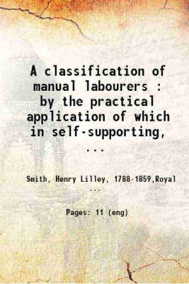 A classification of manual labourers : by the practical application of which in self-supporting, charitable and parochial dispensaries, our philanthropy may be reduced to a system, our bes [Hardcover](Hardcover, Smith, Henry Lilley, ,Royal College of Surgeons of England)