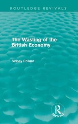 The Wasting of the British Economy (Routledge Revivials)(English, Paperback, Pollard Sidney)