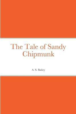 The Tale of Sandy Chipmunk(English, Paperback, Bailey A S)