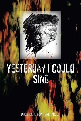 Yesterday I Could Sing(English, Paperback, Fontaine PH. D. Michael R.)