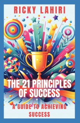 The 21 Principles of Success  - A Guide to Achieving Success(Paperback, Ricky Lahiri)