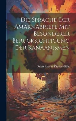 Die Sprache Der Amarnabriefe Mit Besonderer Beruecksichtigung Der Kanaanismen(German, Hardcover, unknown)