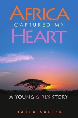 Africa Captured My Heart(English, Paperback, Sauter Darla)