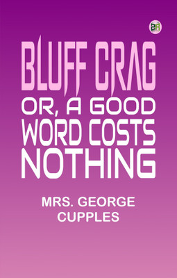 Bluff Crag or, A Good Word Costs Nothing(Paperback, Mrs. George Cupples)