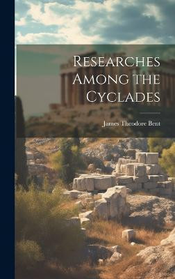 Researches Among the Cyclades(English, Hardcover, Bent James Theodore)