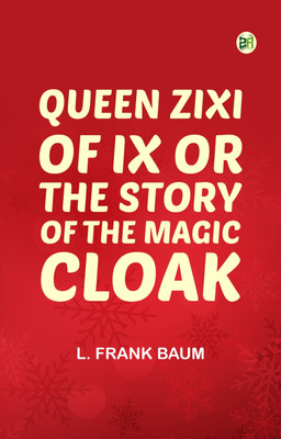 Queen Zixi of Ix; Or, the Story of the Magic Cloak(Paperback, L. Frank Baum)