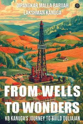 From Wells to Wonders - KB Kanuga's journey to build Duliajan(English, Paperback, Malla Bruah Dipangakar)