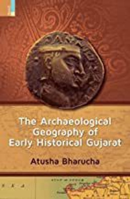 THE ARCHAEOLOGICAL GEOGRAPHY OF EARLY HISTORICAL GUJARAT(Hardcover, Atusha Barucha)