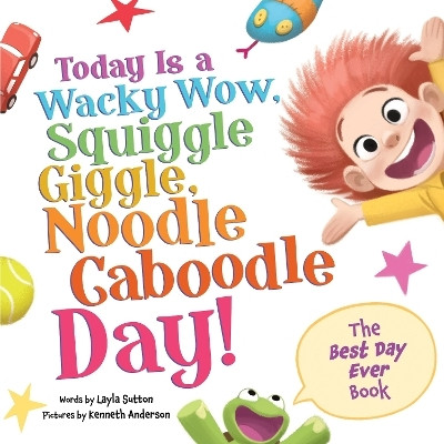 Today Is a Wacky Wow, Squiggle Giggle, Noodle Caboodle Day!(English, Hardcover, Sutton Layla)
