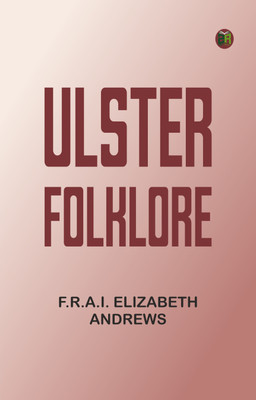 Ulster Folklore(Paperback, F.R.A.I. Elizabeth Andrews)
