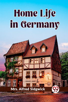 Home Life in Germany (Edition2023)(English, Paperback, Sidgwick Alfred Mrs)
