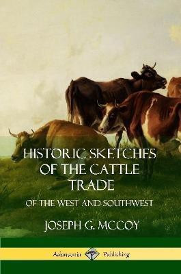 Historic Sketches of the Cattle Trade(English, Paperback, McCoy Joseph G)