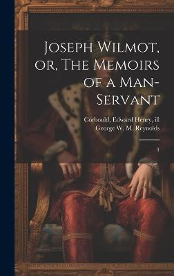 Joseph Wilmot, or, The Memoirs of a Man-servant(English, Hardcover, Reynolds George W M 1814-1879)