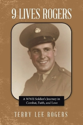 9 LIVES ROGERSA WWII Soldier’s Journey in Combat, Faith, and Love(Paperback, Terry Lee Rogers)