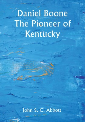 Daniel Boone The Pioneer of Kentucky(Paperback, John S. C. Abbott)