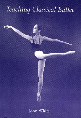Teaching Classical Ballet(English, Paperback, White John)