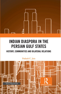 Indian Diaspora in the Persian Gulf States: History, Communities and Bilateral Relations(Hardcover, Prakash C. Jain)