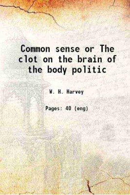 Common sense or The clot on the brain of the body politic 1920 [Hardcover](Hardcover, W. H. Harvey)