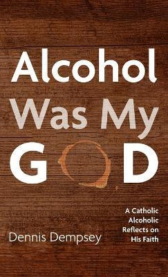 Alcohol Was My God(English, Hardcover, D Dennis)