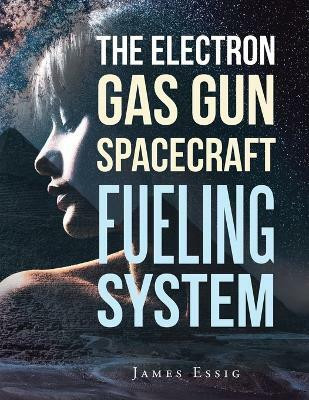The Electron Gas Gun Spacecraft Fueling System(English, Paperback, Essig James)